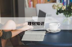 理财知识(理财知识自学)