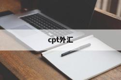 cpt外汇(cpt外汇平台)