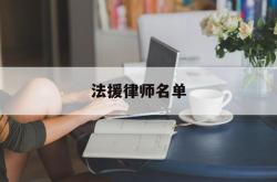 法援律师名单(法援律师的职责是什么)