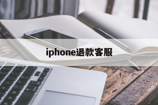 iphone退款客服(iphone退款电话人工客服)